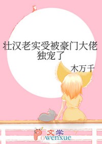 壮汉老实受被豪门大佬独宠了